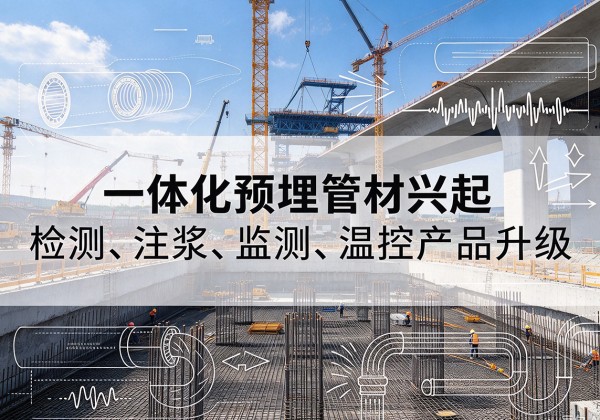 琼结一体化管材产品兴起，声测注浆一体管、多功能预埋管应用增多